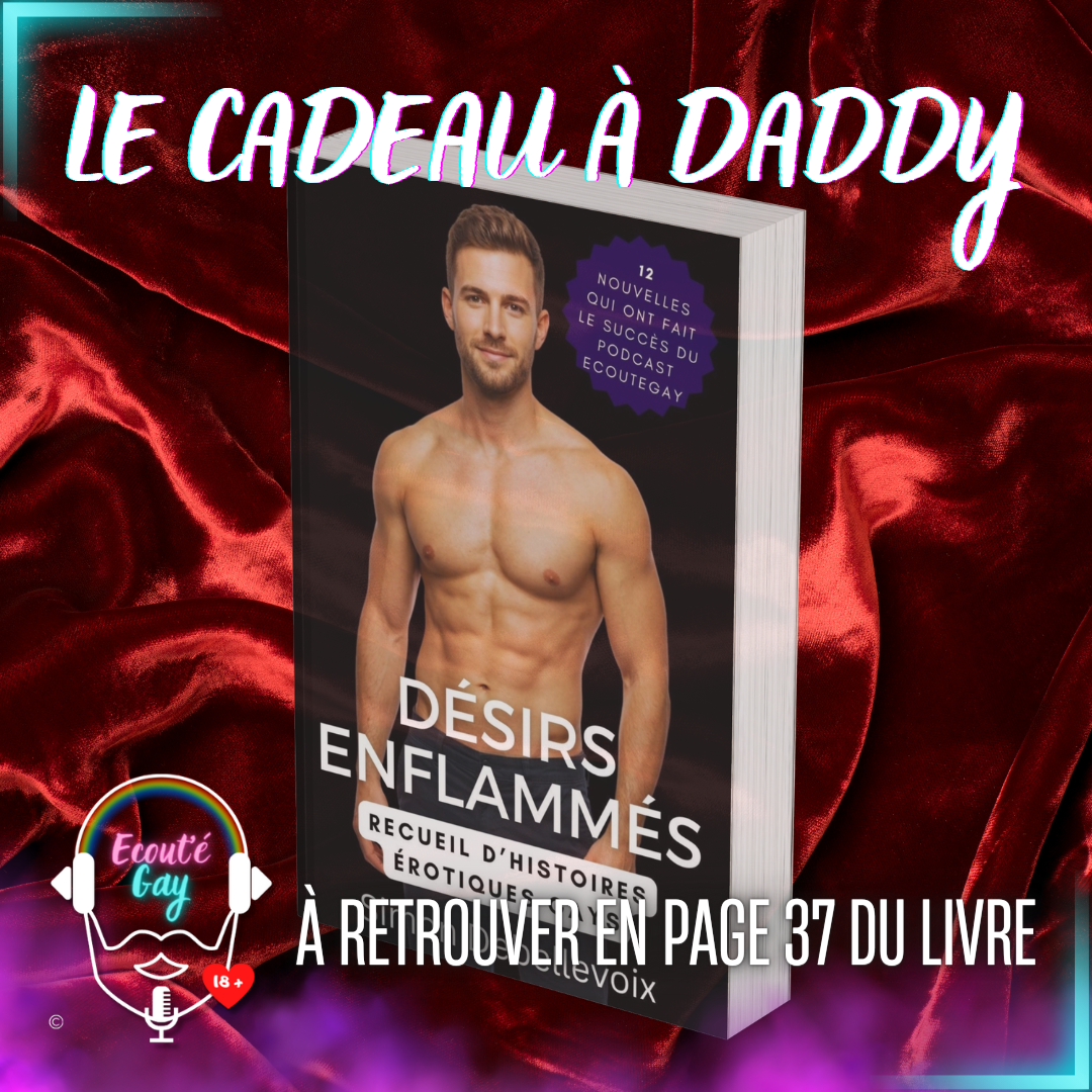 Le cadeau à Daddy – extrait du livre “Désirs enflammés” Visuel promotionnel du livre “Désirs Enflammés”, recueil d’histoires érotiques gay du podcast ecoutegay, avec un homme torse nu sur la couverture et le texte “Le cadeau à Daddy – à retrouver en page 37 du livre” devant un fond de tissu rouge.